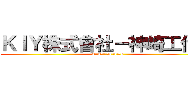 ＫＩＹ株式會社－神崎工作室 (attack on titan)