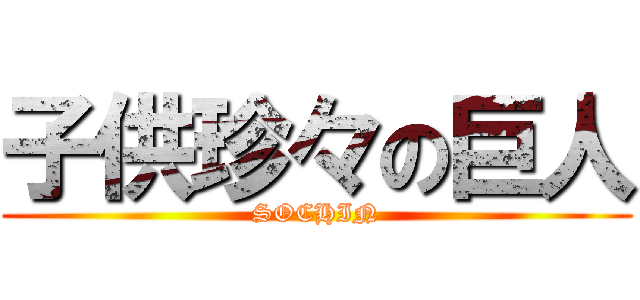 子供珍々の巨人 (SOCHIN)