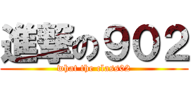 進撃の９０２ (what the class02)