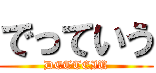 でっていう (DETTEIU)