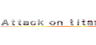 Ａｔｔａｃｋ ｏｎ ｔｉｔａｎ ａｒｃａｄｅ (attack on titan)