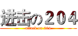 进击の２０４ (attack on 204)