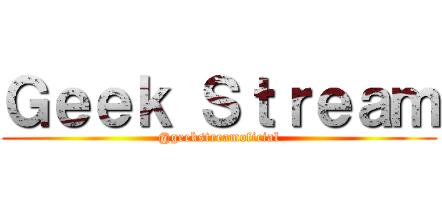 Ｇｅｅｋ Ｓｔｒｅａｍ (@geekstreamoficial)