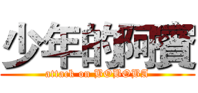 少年的阿賓 (attack on BOBOBA)
