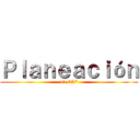 Ｐｌａｎｅａｃｉóｎ (1°  "A")