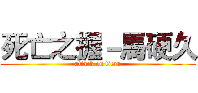 死亡之握－馬硬久 (attack on titan)