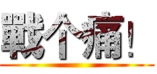 戰个痛！ ()