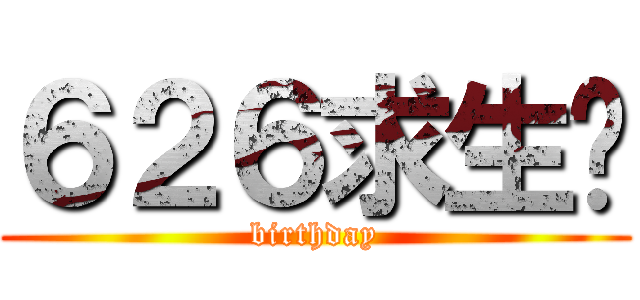 ６２６求生贺 (birthday)