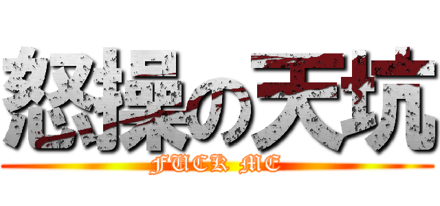 怒操の天坑 (FUCK ME)