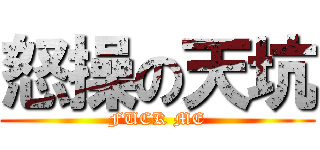 怒操の天坑 (FUCK ME)