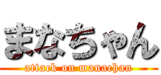 まなちゃん (attack on manachan)