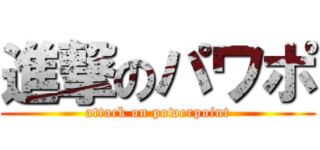 進撃のパワポ (attack on powerpoint)