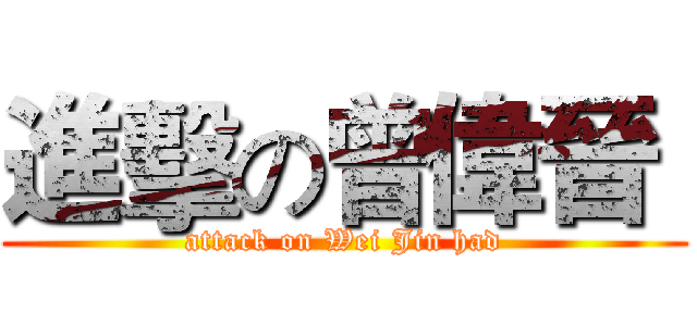 進擊の曾偉晉  (attack on Wei Jin had)