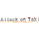 Ａｔｔａｃｋ ｏｎ Ｔａｋｉ (TakiShop)