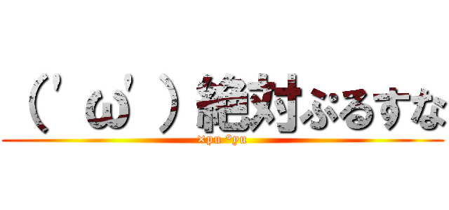 （ 'ω'）絶対ぷるすな (×pu °yu)