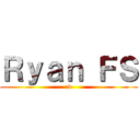 Ｒｙａｎ ＦＳ (:v)