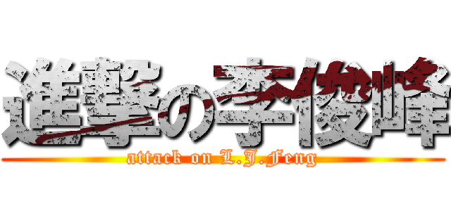 進撃の李俊峰 (attack on L.J.Feng)