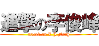 進撃の李俊峰 (attack on L.J.Feng)