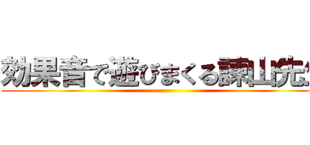 効果音で遊びまくる諫山先生 ()