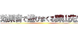 効果音で遊びまくる諫山先生 ()