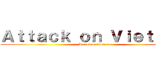 Ａｔｔａｃｋ ｏｎ Ｖｉｅｔｎａｍ (Atrack on vietnam)