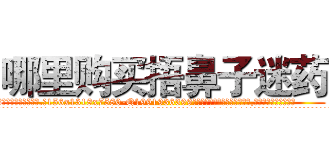 哪里购买捂鼻子迷药 (哪里购买捂鼻子迷药【电.话156x1318x7580-Q1991936399鑫宏药业】我们做的是长期生意,靠的是老客户长期支持
参考消息网2月20日报道 韩媒称，“剩女多、离婚率高的城市，房价一定会上涨。”这是中国经济学家金岩石2016年12月参加在上海举行的房地产相关论坛时说的话。
)