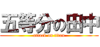 五等分の田中 (attack on titan)