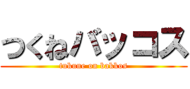 つくねバッコス (tukune on bakkos)