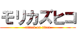 モリカズヒコ (attack on titan)