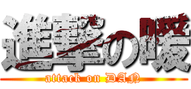 進撃の暖 (attack on DAN)