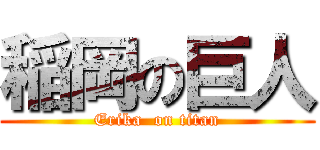 稲岡の巨人 (Erika  on titan)