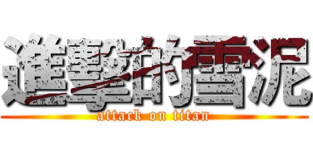 進擊的雪泥 (attack on titan)