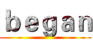 ｂｅｇａｎ ()