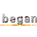 ｂｅｇａｎ ()