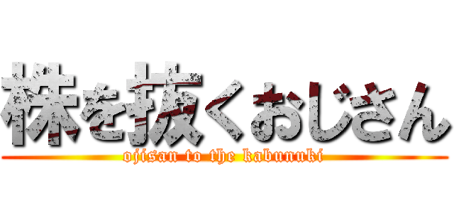 株を抜くおじさん (ojisan to the kabunuki)