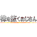 株を抜くおじさん (ojisan to the kabunuki)