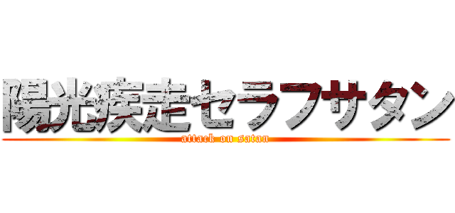 陽光疾走セラフサタン (attack on satan)