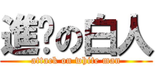 進擊の白人 (attack on white man)