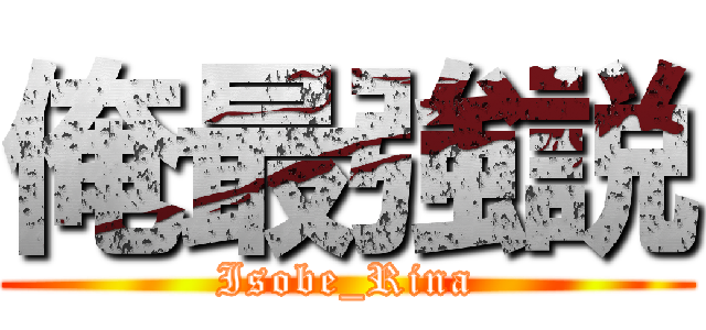 俺最強説 (Isobe_Rina)