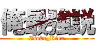 俺最強説 (Isobe_Rina)