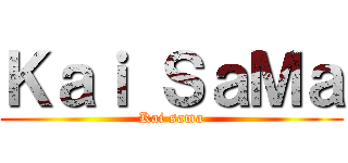 Ｋａｉ ＳａＭａ (Kai sama)