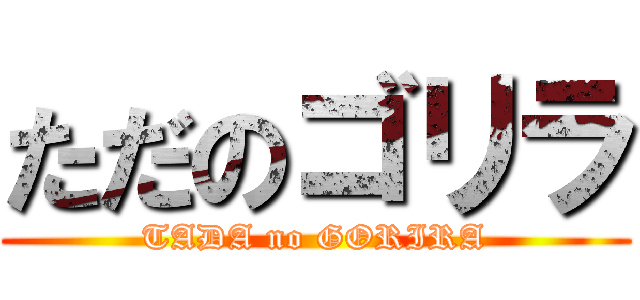 ただのゴリラ (TADA no GORIRA)