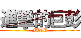 進擊的巨彭 (FUCK)