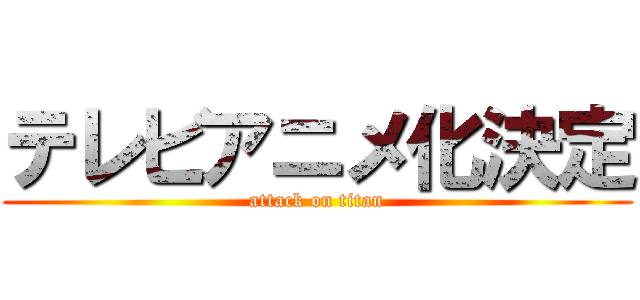 テレビアニメ化決定 (attack on titan)