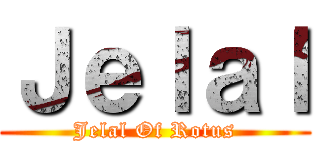 Ｊｅｌａｌ (Jelal Of Rotus)