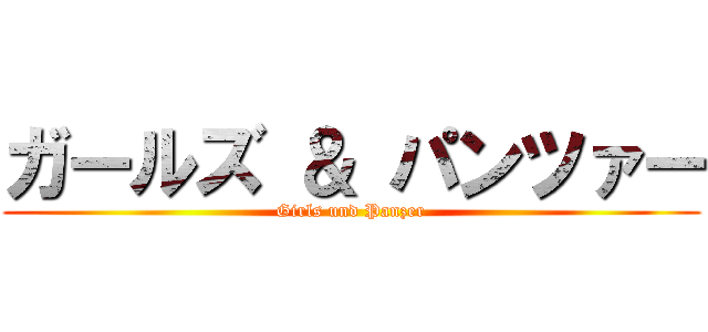 ガールズ ＆ パンツァー (Girls und Panzer)