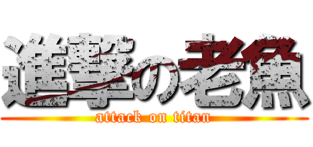 進撃の老魚 (attack on titan)