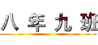 八  年  九  班 ()