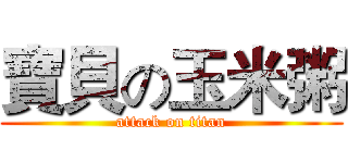 寶貝の玉米粥 (attack on titan)