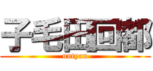 子毛田回都 (untyan)